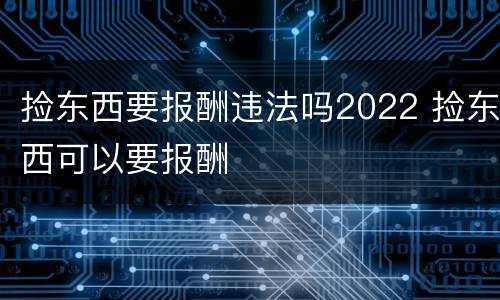 捡东西要报酬违法吗2022 捡东西可以要报酬