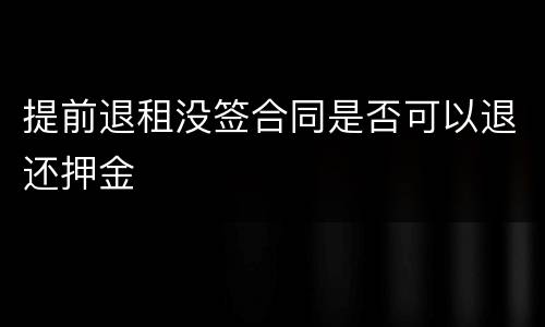 提前退租没签合同是否可以退还押金