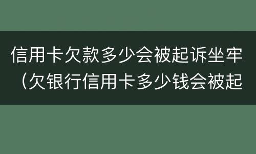 信用卡欠款多少会被起诉坐牢（欠银行信用卡多少钱会被起诉坐牢）