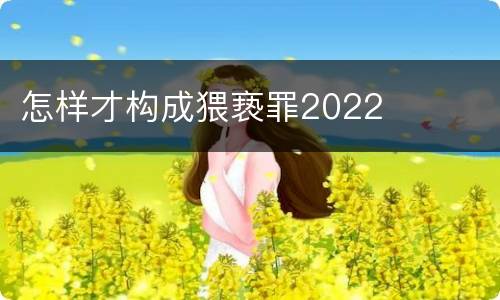 怎样才构成猥亵罪2022