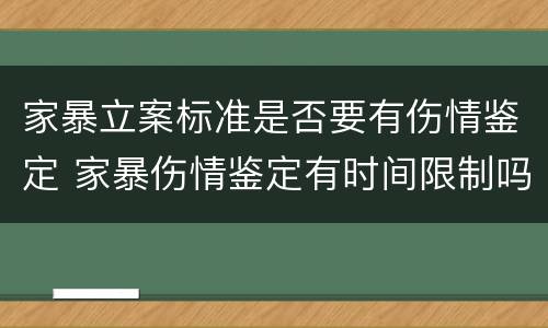 家暴立案标准是否要有伤情鉴定 家暴伤情鉴定有时间限制吗