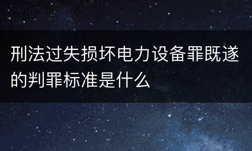 刑法过失损坏电力设备罪既遂的判罪标准是什么
