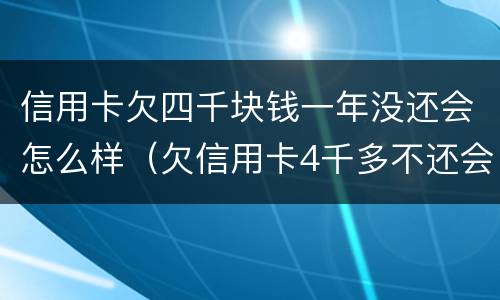 信用卡欠四千块钱一年没还会怎么样（欠信用卡4千多不还会怎么样）