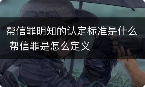 帮信罪明知的认定标准是什么 帮信罪是怎么定义