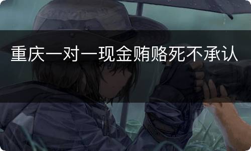 重庆一对一现金贿赂死不承认