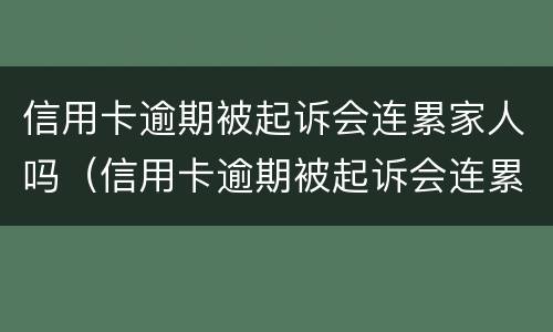 信用卡逾期被起诉会连累家人吗（信用卡逾期被起诉会连累家人吗怎么办）