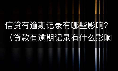 信贷有逾期记录有哪些影响？（贷款有逾期记录有什么影响）