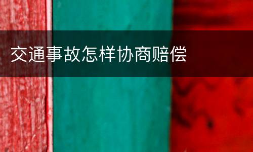 交通事故怎样协商赔偿