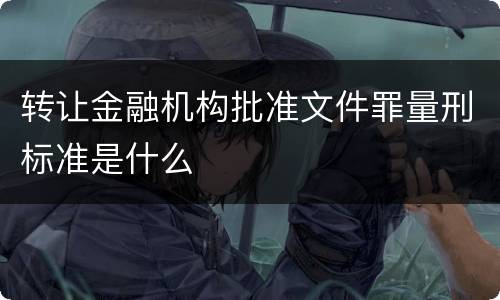 转让金融机构批准文件罪量刑标准是什么