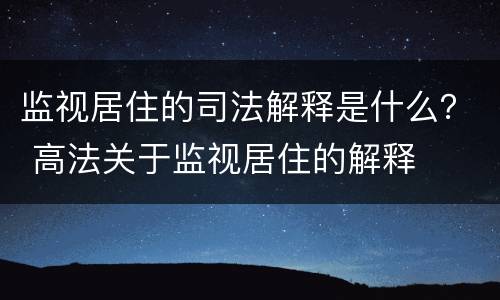 监视居住的司法解释是什么？ 高法关于监视居住的解释