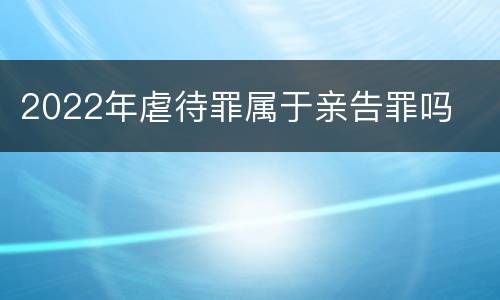 2022年虐待罪属于亲告罪吗