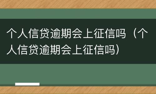 个人信贷逾期会上征信吗（个人信贷逾期会上征信吗）
