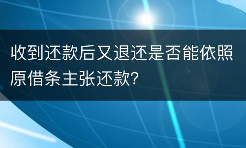 收到还款后又退还是否能依照原借条主张还款？