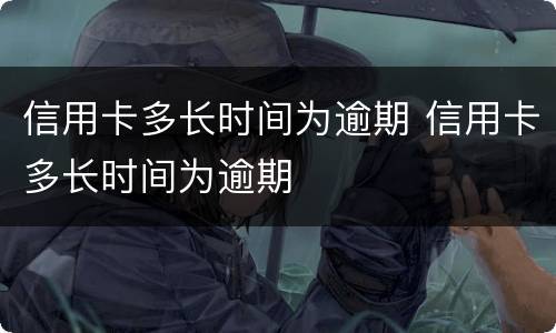 信用卡多长时间为逾期 信用卡多长时间为逾期