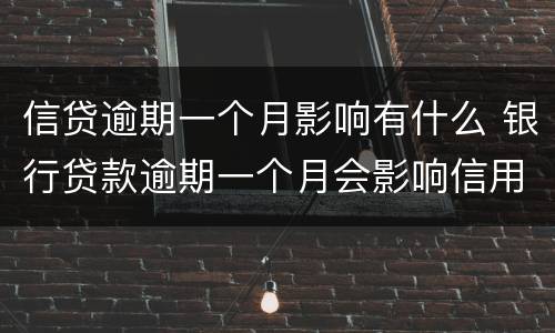 信贷逾期一个月影响有什么 银行贷款逾期一个月会影响信用吗