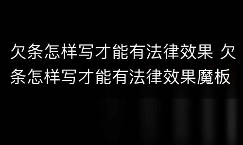 欠条怎样写才能有法律效果 欠条怎样写才能有法律效果魔板简单