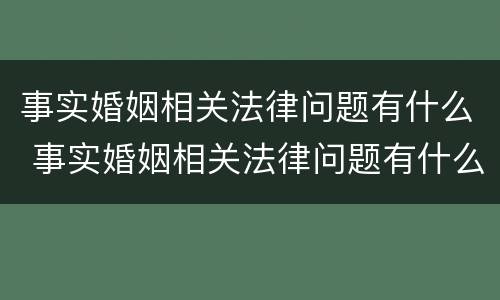 事实婚姻相关法律问题有什么 事实婚姻相关法律问题有什么影响