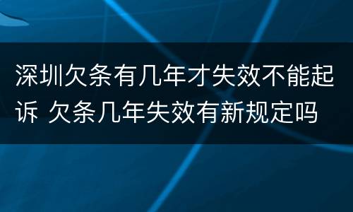 深圳欠条有几年才失效不能起诉 欠条几年失效有新规定吗