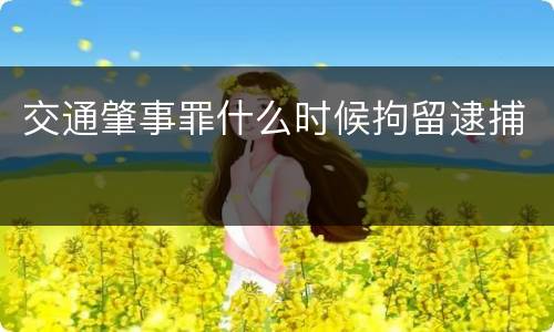 交通肇事罪什么时候拘留逮捕