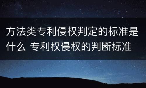 方法类专利侵权判定的标准是什么 专利权侵权的判断标准
