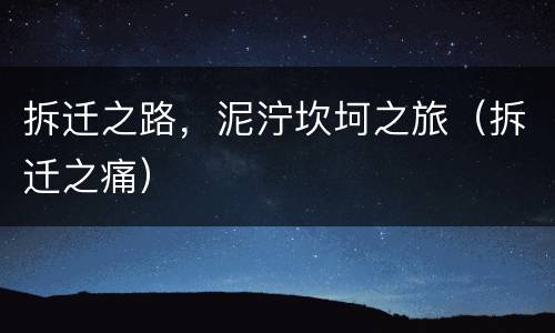 拆迁之路，泥泞坎坷之旅（拆迁之痛）