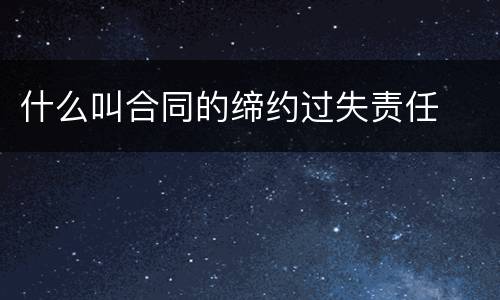 什么叫合同的缔约过失责任