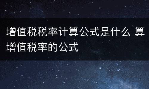 增值税税率计算公式是什么 算增值税率的公式