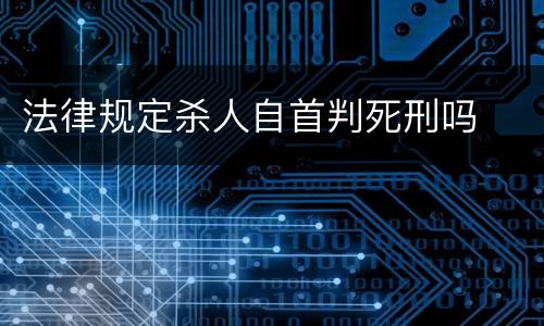 法律规定杀人自首判死刑吗