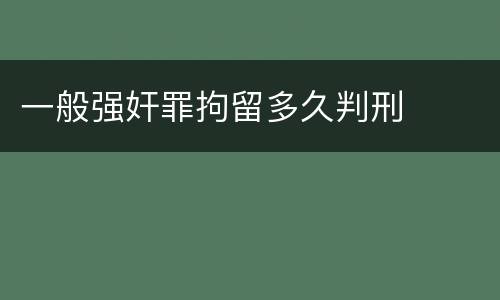一般强奸罪拘留多久判刑