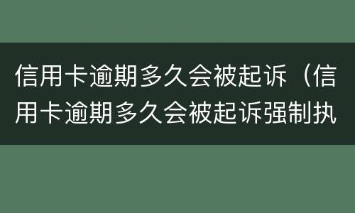 信用卡逾期多久会被起诉（信用卡逾期多久会被起诉强制执行）