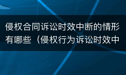 侵权合同诉讼时效中断的情形有哪些（侵权行为诉讼时效中断）