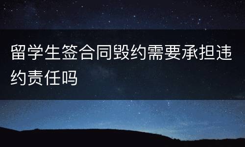 留学生签合同毁约需要承担违约责任吗