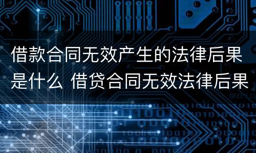 借款合同无效产生的法律后果是什么 借贷合同无效法律后果