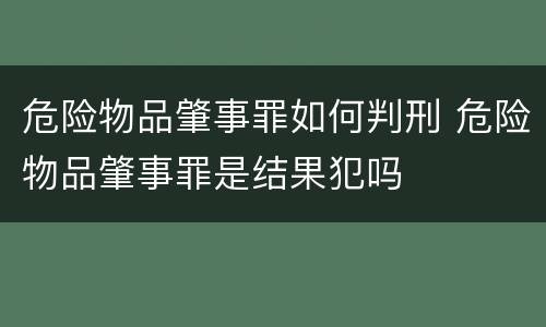 危险物品肇事罪如何判刑 危险物品肇事罪是结果犯吗