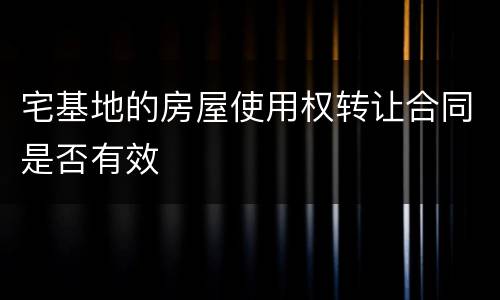 宅基地的房屋使用权转让合同是否有效