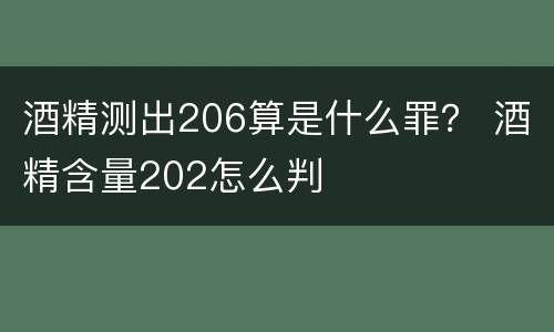 酒精测出206算是什么罪？ 酒精含量202怎么判