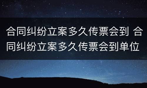 合同纠纷立案多久传票会到 合同纠纷立案多久传票会到单位