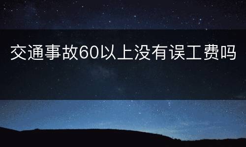 交通事故60以上没有误工费吗