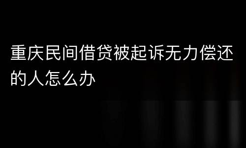 重庆民间借贷被起诉无力偿还的人怎么办