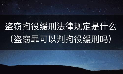 盗窃拘役缓刑法律规定是什么（盗窃罪可以判拘役缓刑吗）