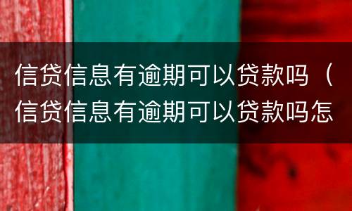 信贷信息有逾期可以贷款吗（信贷信息有逾期可以贷款吗怎么办）