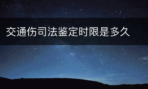 交通伤司法鉴定时限是多久
