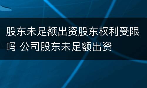 股东未足额出资股东权利受限吗 公司股东未足额出资