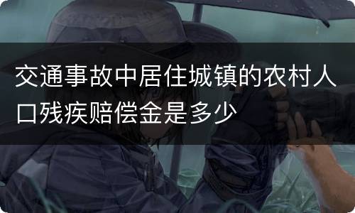 交通事故中居住城镇的农村人口残疾赔偿金是多少