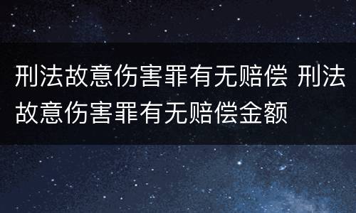 刑法故意伤害罪有无赔偿 刑法故意伤害罪有无赔偿金额