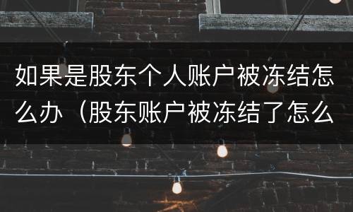 如果是股东个人账户被冻结怎么办（股东账户被冻结了怎么办）