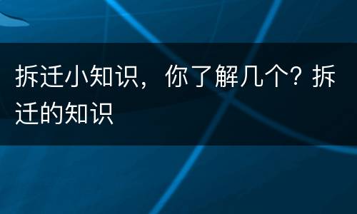 拆迁小知识，你了解几个? 拆迁的知识
