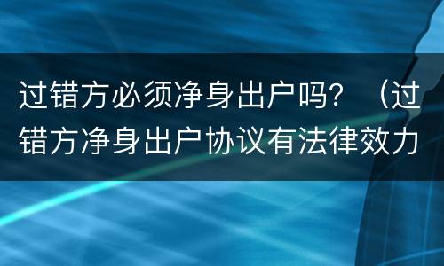 过错方必须净身出户吗？（过错方净身出户协议有法律效力吗）