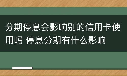 分期停息会影响别的信用卡使用吗 停息分期有什么影响