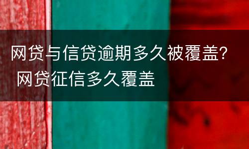 网贷与信贷逾期多久被覆盖？ 网贷征信多久覆盖
